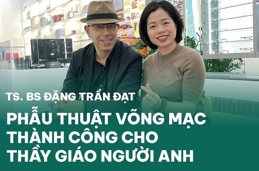 TS.BS Đặng Trần Đạt phẫu thuật võng mạc thành công cho thầy giáo người Anh 