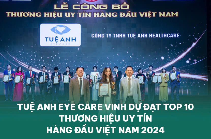 TUỆ ANH EYE CARE VINH DỰ ĐẠT TOP 10 THƯƠNG HIỆU UY TÍN HÀNG ĐẦU VIỆT NAM 2024 