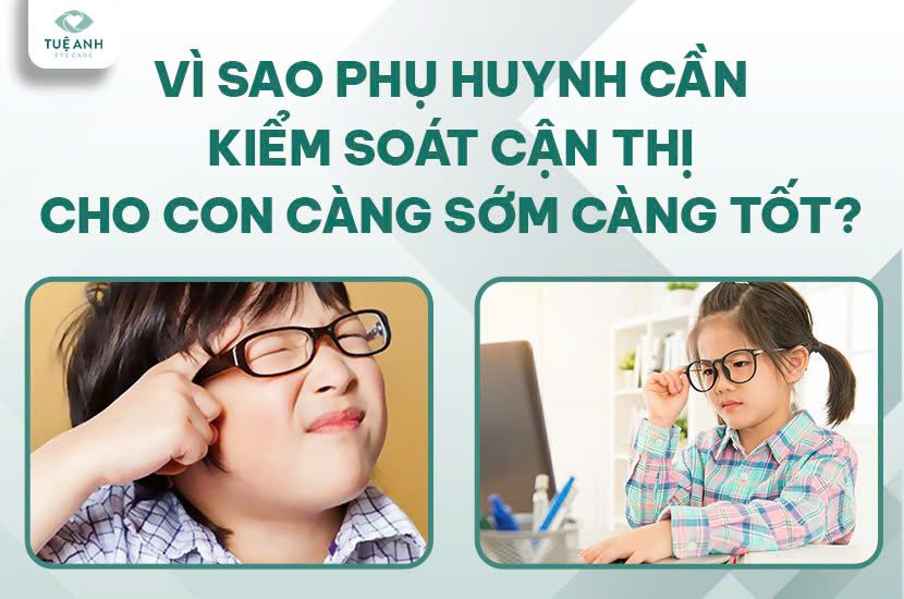 Vì sao phụ huynh cần kiểm soát cận thị cho con càng sớm càng tốt?